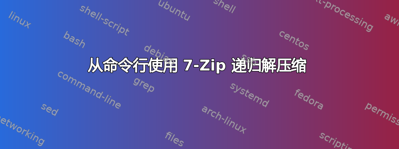 从命令行使用 7-Zip 递归解压缩