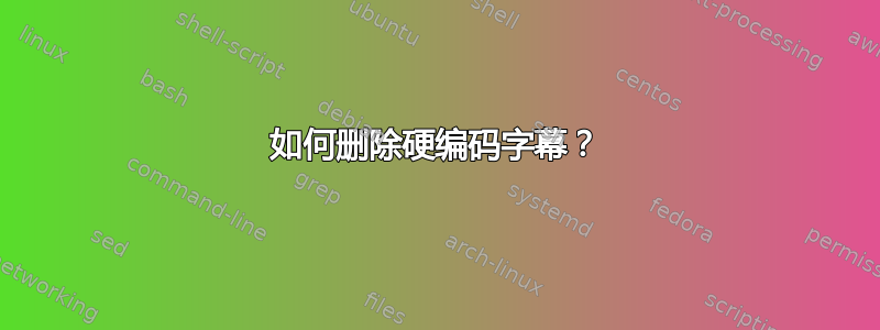 如何删除硬编码字幕？