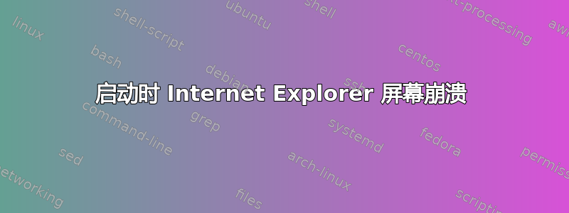 启动时 Internet Explorer 屏幕崩溃