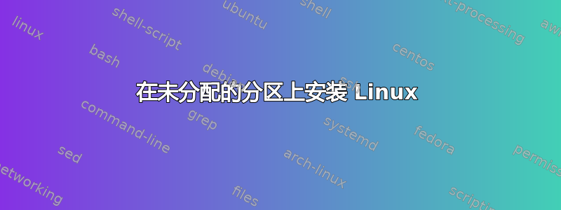 在未分配的分区上安装 Linux