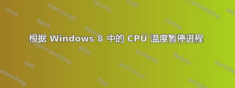 根据 Windows 8 中的 CPU 温度暂停进程