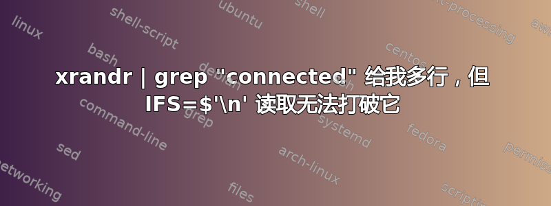 xrandr | grep "connected" 给我多行，但 IFS=$'\n' 读取无法打破它