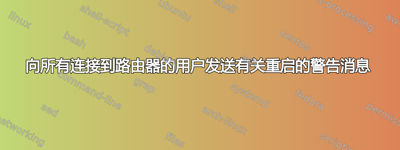 向所有连接到路由器的用户发送有关重启的警告消息