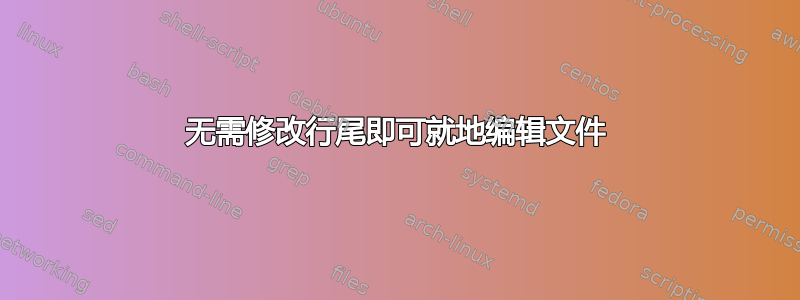 无需修改行尾即可就地编辑文件