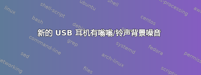 新的 USB 耳机有嗡嗡/铃声背景噪音