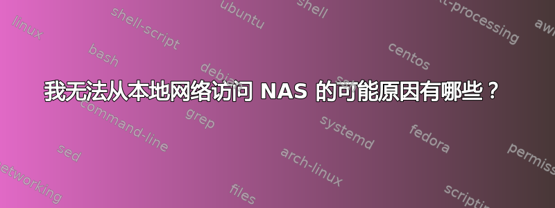 我无法从本地网络访问 NAS 的可能原因有哪些？