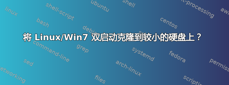 将 Linux/Win7 双启动克隆到较小的硬盘上？