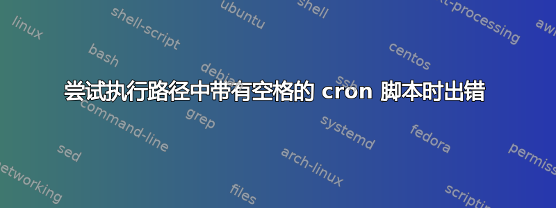 尝试执行路径中带有空格的 cron 脚本时出错