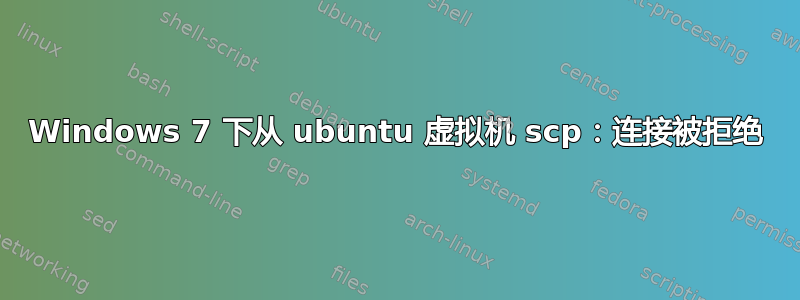 Windows 7 下从 ubuntu 虚拟机 scp：连接被拒绝