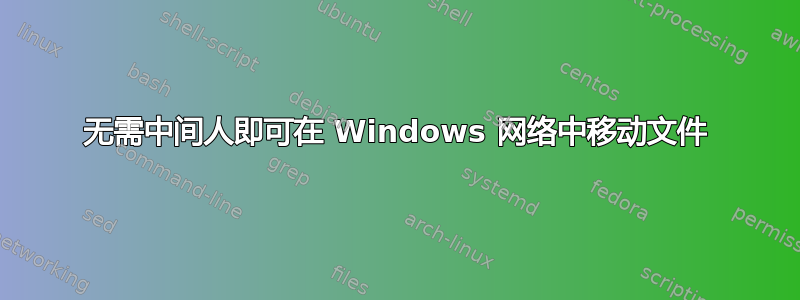 无需中间人即可在 Windows 网络中移动文件