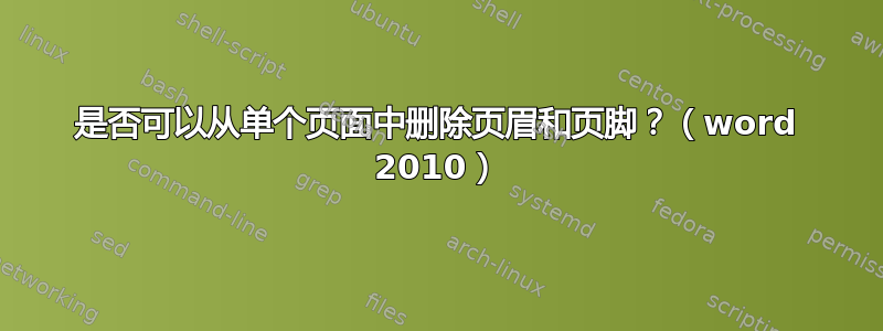 是否可以从单个页面中删除页眉和页脚？（word 2010）