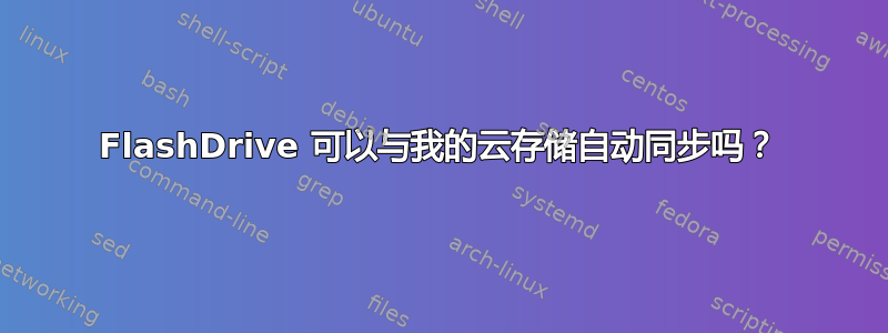 FlashDrive 可以与我的云存储自动同步吗？