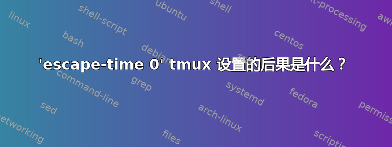 'escape-time 0' tmux 设置的后果是什么？