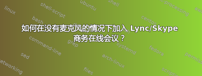 如何在没有麦克风的情况下加入 Lync/Skype 商务在线会议？