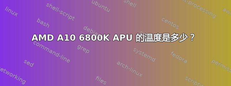 AMD A10 6800K APU 的温度是多少？