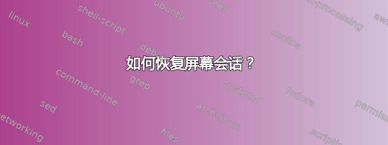 如何恢复屏幕会话？