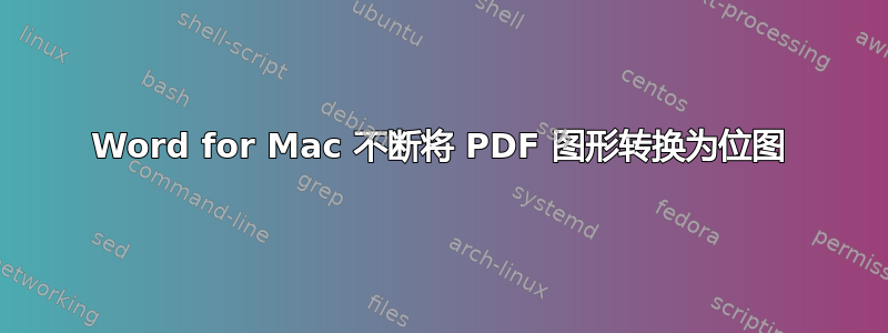 Word for Mac 不断将 PDF 图形转换为位图