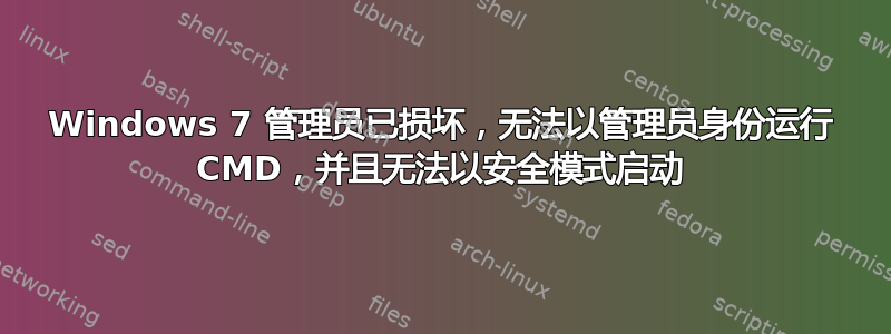 Windows 7 管理员已损坏，无法以管理员身份运行 CMD，并且无法以安全模式启动