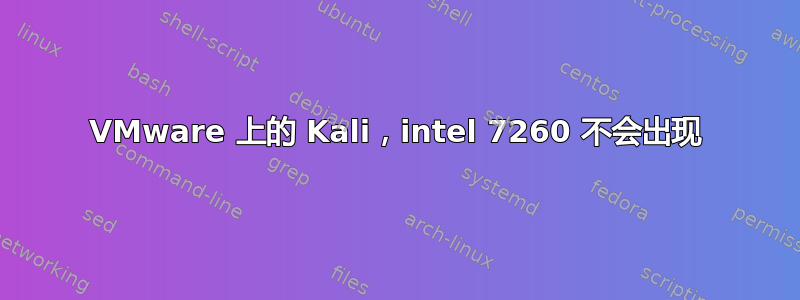 VMware 上的 Kali，intel 7260 不会出现