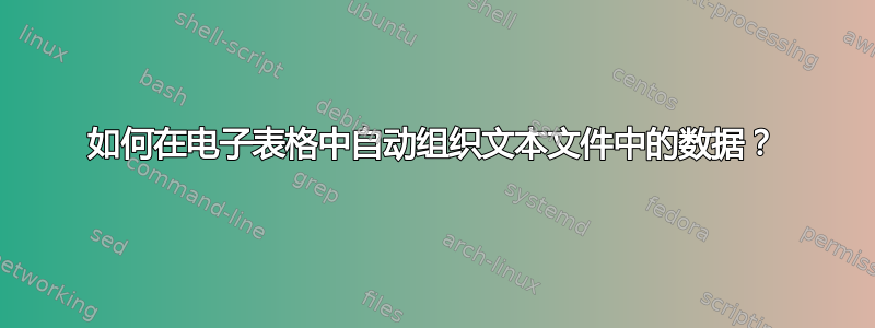 如何在电子表格中自动组织文本文件中的数据？