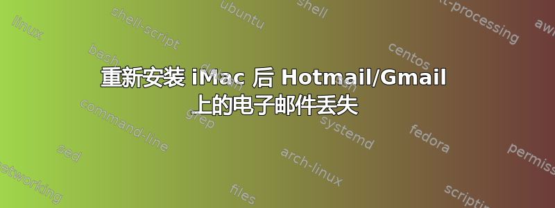 重新安装 iMac 后 Hotmail/Gmail 上的电子邮件丢失