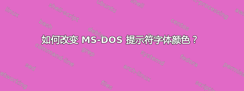 如何改变 MS-DOS 提示符字体颜色？