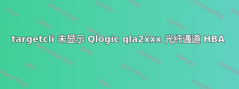 targetcli 未显示 Qlogic qla2xxx 光纤通道 HBA