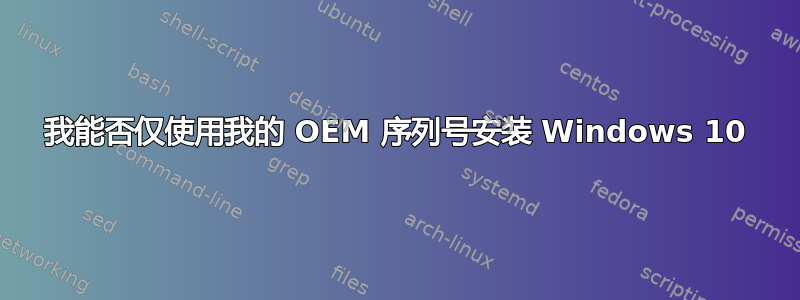 我能否仅使用我的 OEM 序列号安装 Windows 10