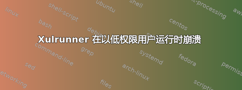 Xulrunner 在以低权限用户运行时崩溃