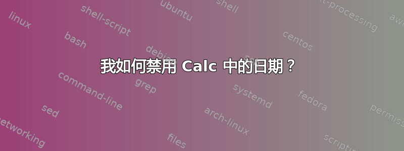 我如何禁用 Calc 中的日期？