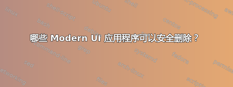 哪些 Modern UI 应用程序可以安全删除？