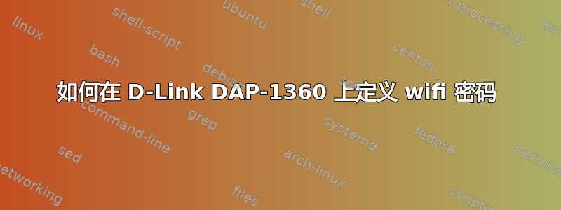 如何在 D-Link DAP-1360 上定义 wifi 密码