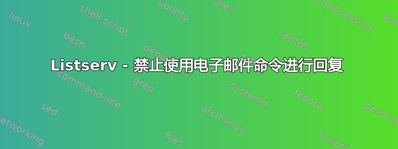 Listserv - 禁止使用电子邮件命令进行回复