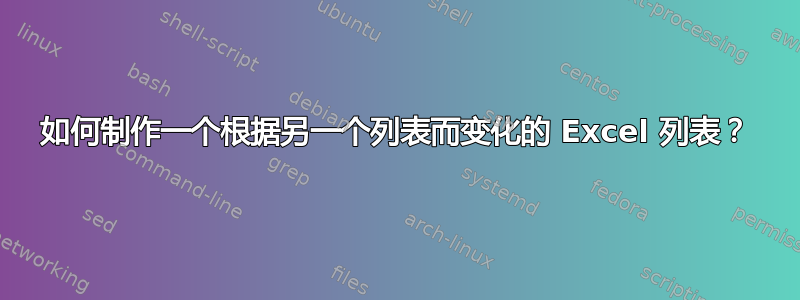 如何制作一个根据另一个列表而变化的 Excel 列表？