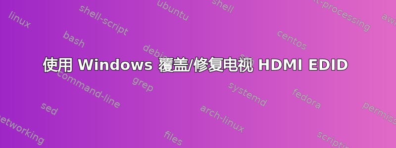 使用 Windows 覆盖/修复电视 HDMI EDID