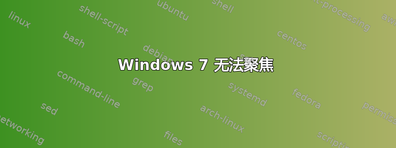 Windows 7 无法聚焦