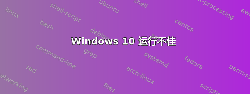 Windows 10 运行不佳