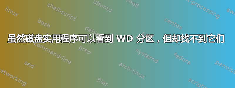 虽然磁盘实用程序可以看到 WD 分区，但却找不到它们