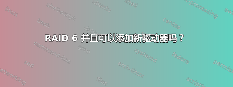 RAID 6 并且可以添加新驱动器吗？