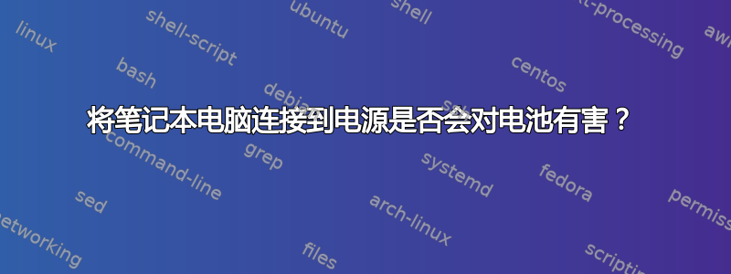 将笔记本电脑连接到电源是否会对电池有害？