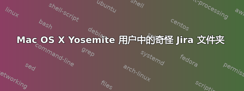 Mac OS X Yosemite 用户中的奇怪 Jira 文件夹