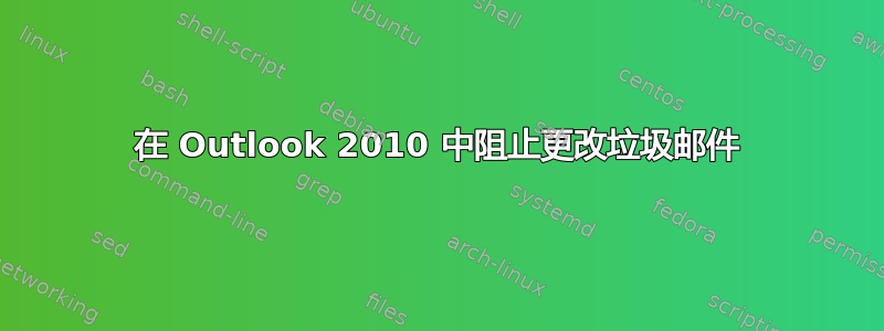 在 Outlook 2010 中阻止更改垃圾邮件