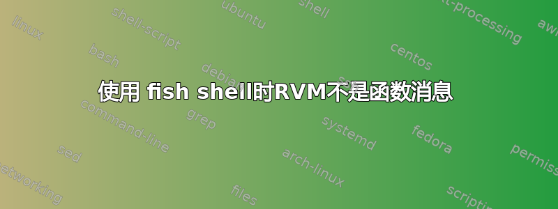 使用 fish shell时RVM不是函数消息