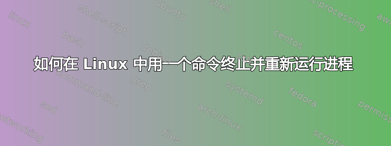 如何在 Linux 中用一个命令终止并重新运行进程