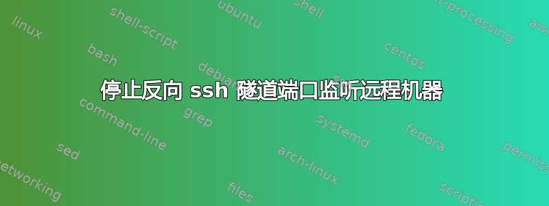 停止反向 ssh 隧道端口监听远程机器