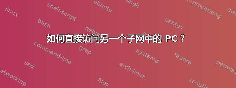 如何直接访问另一个子网中的 PC？