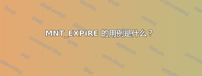 MNT_EXPIRE 的用例是什么？