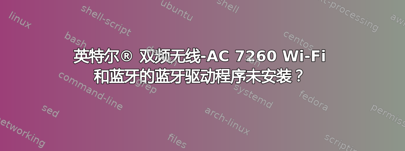 英特尔® 双频无线-AC 7260 Wi-Fi 和蓝牙的蓝牙驱动程序未安装？