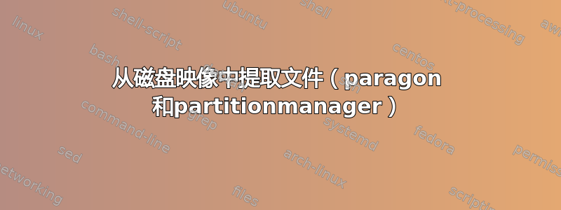 从磁盘映像中提取文件（paragon 和partitionmanager）