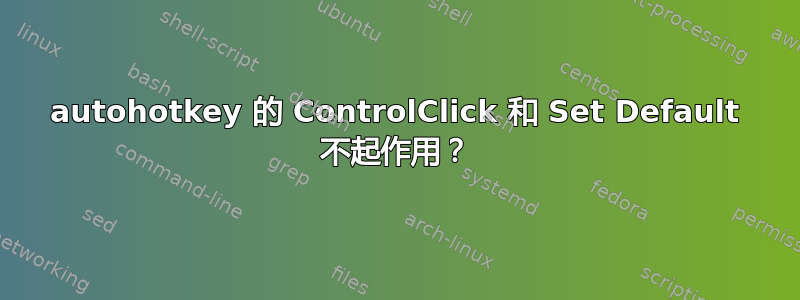 autohotkey 的 ControlClick 和 Set Default 不起作用？